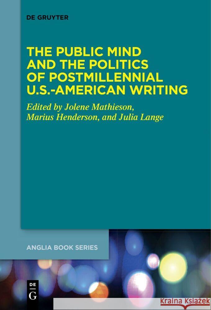 The Public Mind and the Politics of Postmillennial U.S.-American Writing Jolene Mathieson Marius Henderson Julia Lange 9783111533728 de Gruyter