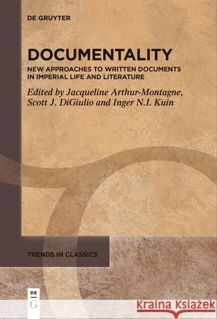 Documentality: New Approaches to Written Documents in Imperial Life and Literature Jacqueline Arthur-Montagne Scott Jared Digiulio Inger Neeltje Irene Kuin 9783111536668