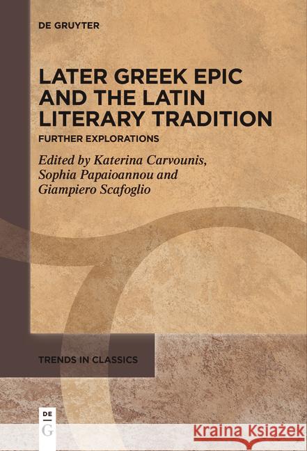 Later Greek Epic and the Latin Literary Tradition: Further Explorations Katerina Carvounis Sophia Papaioannou Giampiero Scafoglio 9783111536675 de Gruyter