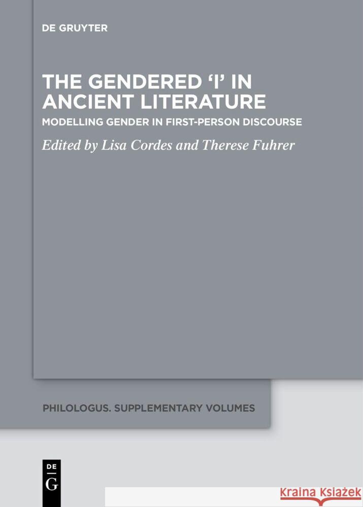 The Gendered 'i' in Ancient Literature: Modelling Gender in First-Person Discourse Lisa Cordes Therese Fuhrer 9783111536743 de Gruyter