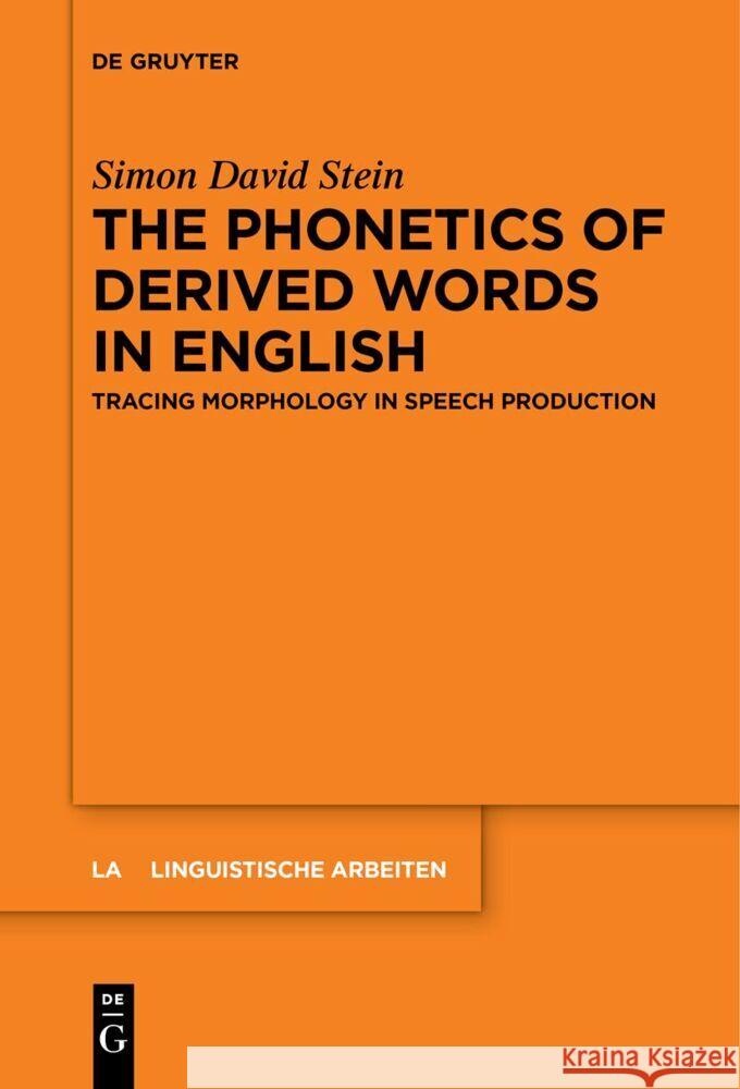 The Phonetics of Derived Words in English: Tracing Morphology in Speech Production Simon David Stein 9783111536835 de Gruyter