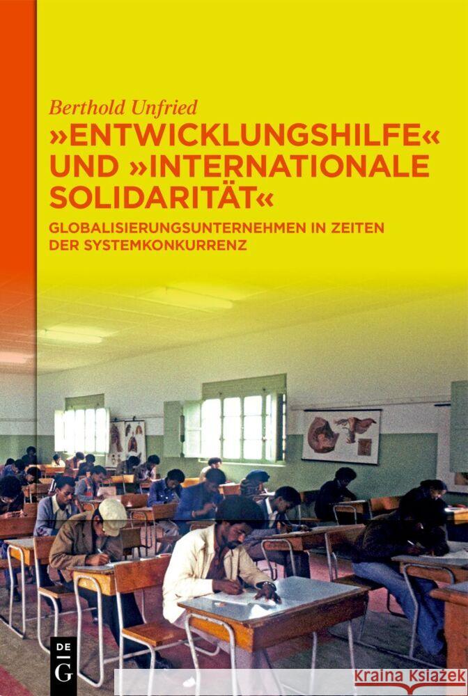 Entwicklungshilfe Und Internationale Solidarit?t: Globalisierungsunternehmen in Zeiten Der Systemkonkurrenz Berthold Unfried 9783111536897 de Gruyter Oldenbourg