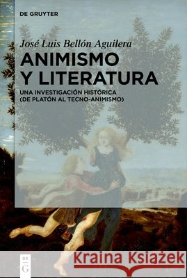 Animismo Y Literatura: Una Investigaci?n Hist?rica (de Plat?n Al Tecno-Animismo) Jos? Luis Bell? 9783111538006 de Gruyter