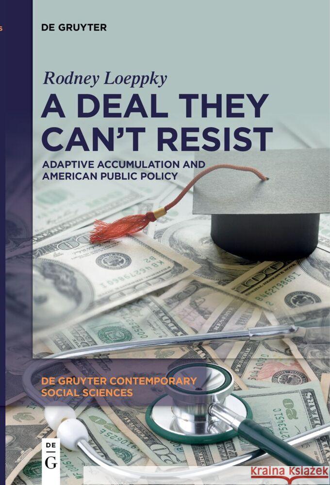 A Deal They Can't Resist: Adaptive Accumulation and American Public Policy Rodney Loeppky 9783111540832 de Gruyter