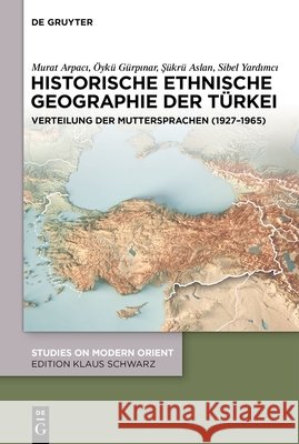 Historische Ethnische Geographie Der T?rkei: Verteilung Der Muttersprachen (1927-1965) Murat Arpacı ?yk? G?rpınar Ş?kr? Aslan 9783111545530 de Gruyter