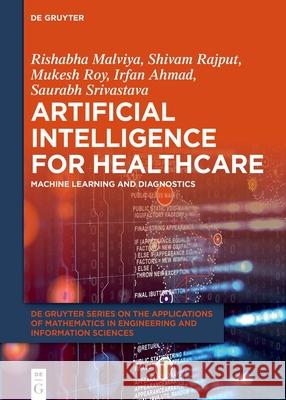 Artificial Intelligence for Healthcare: Machine Learning and Diagnostics Rishabha Malviya Shivam Rajput Mukesh Roy 9783111547589 de Gruyter