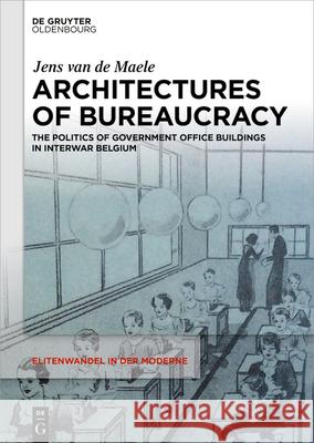 Architectures of Bureaucracy: The Politics of Government Office Buildings in Interwar Belgium Jens Va 9783111552934 Walter de Gruyter