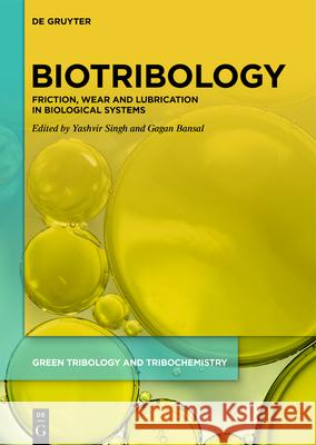 Biotribology: Friction, Wear and Lubrication in Biological Systems Yashvir Singh Gagan Bansal 9783111562940 de Gruyter