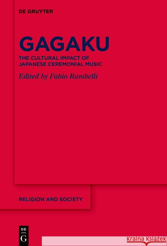 Gagaku: The Cultural Impact of Japanese Ceremonial Music Fabio Rambelli 9783111572635 de Gruyter