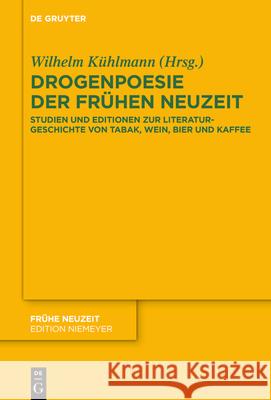 Drogenpoesie Der Fr?hen Neuzeit: Studien Und Editionen Zur Literaturgeschichte Von Tabak, Wein, Bier Und Kaffee Wilhelm K?hlmann 9783111581347