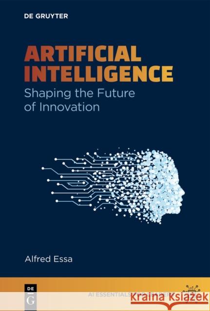 Artificial Intelligence: Shaping the Future of Innovation Alfred Essa 9783111582382 De Gruyter