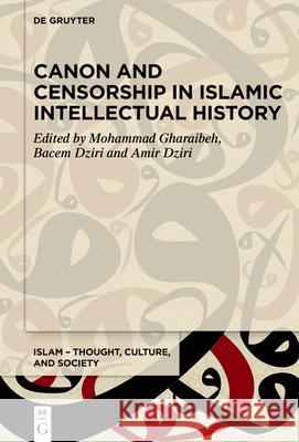Canon and Censorship in Islamic Intellectual History Mohammad Gharaibeh Bacem Dziri Amir Dziri 9783111584850