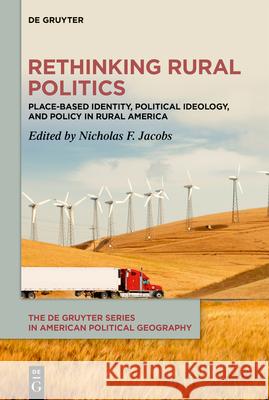 Rethinking Rural Politics: Place-Based Identity, Political Ideology, and Policy in Rural America Nicholas F. Jacobs 9783111598789