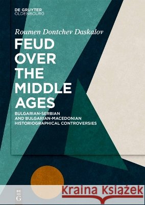 Feud Over the Middle Ages Roumen Dontchev Daskalov 9783111616100