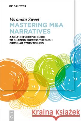 Mastering M&A Narratives: A Systemic Approach to Shaping Success Through Circular Storytelling Veronika Sweet 9783111616209 de Gruyter