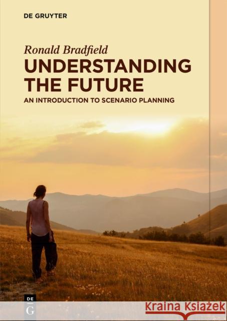 Understanding the Future: An Introduction to Scenario Planning Ronald Bradfield 9783111617190 de Gruyter