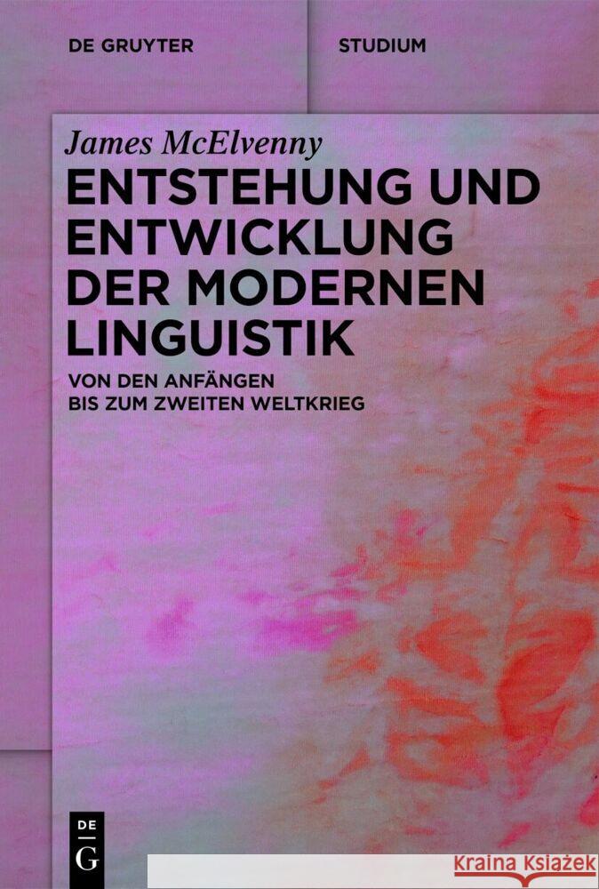 Entstehung Und Entwicklung Der Modernen Linguistik: Von Den Anf?ngen Bis Zum Zweiten Weltkrieg James McElvenny 9783111618357 de Gruyter