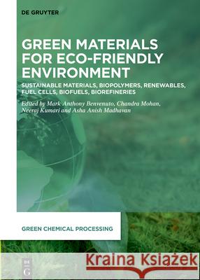 Green Materials for Eco-Friendly Environment: Sustainable Materials, Biopolymers, Renewables, Fuel Cells, Biofuels, Biorefineries Chandra Mohan Neeraj Kumari Mark Anthony Benvenuto 9783111618838 de Gruyter