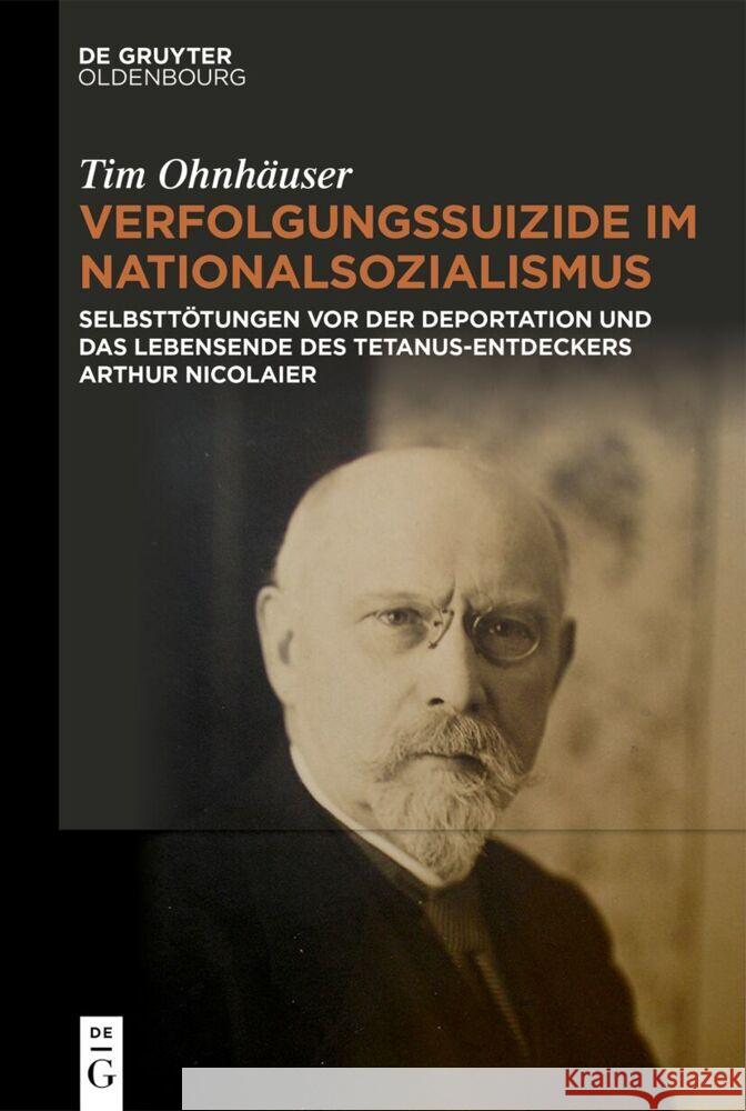 Verfolgungssuizide Im Nationalsozialismus: Selbstt?tungen VOR Der Deportation Und Das Lebensende Des Tetanus-Entdeckers Arthur Nicolaier Tim Ohnh?user 9783111618883 de Gruyter Oldenbourg
