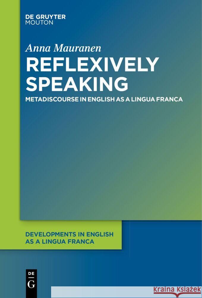 Reflexively Speaking: Metadiscourse in English as a Lingua Franca Anna Mauranen 9783111619941 de Gruyter Mouton