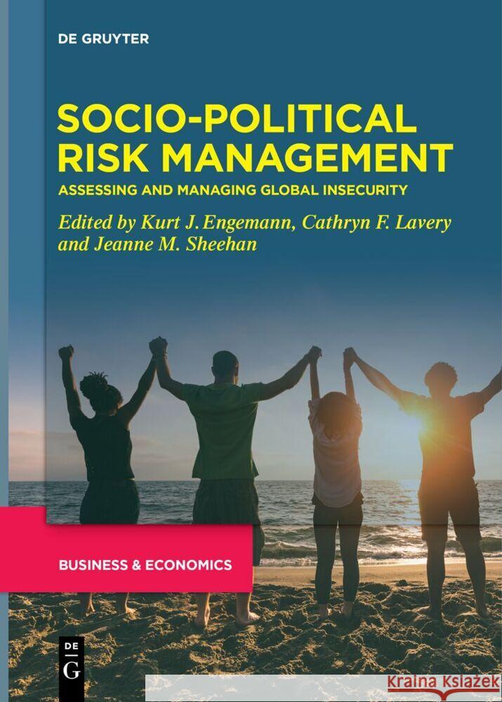 Socio-Political Risk Management: Assessing and Managing Global Insecurity Kurt J. Engemann Cathryn F. Lavery Jeanne M. Sheehan 9783111620428