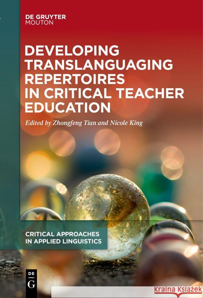 Developing Translanguaging Repertoires in Critical Teacher Education Zhongfeng Tian Nicole King 9783111620787 de Gruyter Mouton