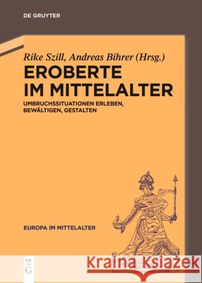 Eroberte Im Mittelalter: Umbruchssituationen Erleben, Bew?ltigen, Gestalten Rike Szill Andreas Bihrer 9783111620855 de Gruyter