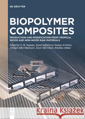 Biopolymer Composites: Production and Modification from Tropical Wood and Non-Wood Raw Materials Salit Sapuan Syeed Saifulazry Osman A Ahmad Adlie Shamsuri 9783111622378 de Gruyter
