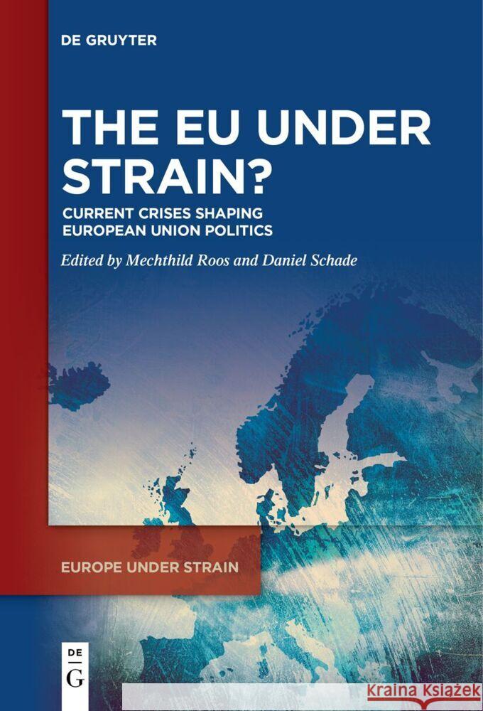 The EU Under Strain?: Current Crises Shaping European Union Politics Mechthild Roos Daniel Schade 9783111627199 de Gruyter