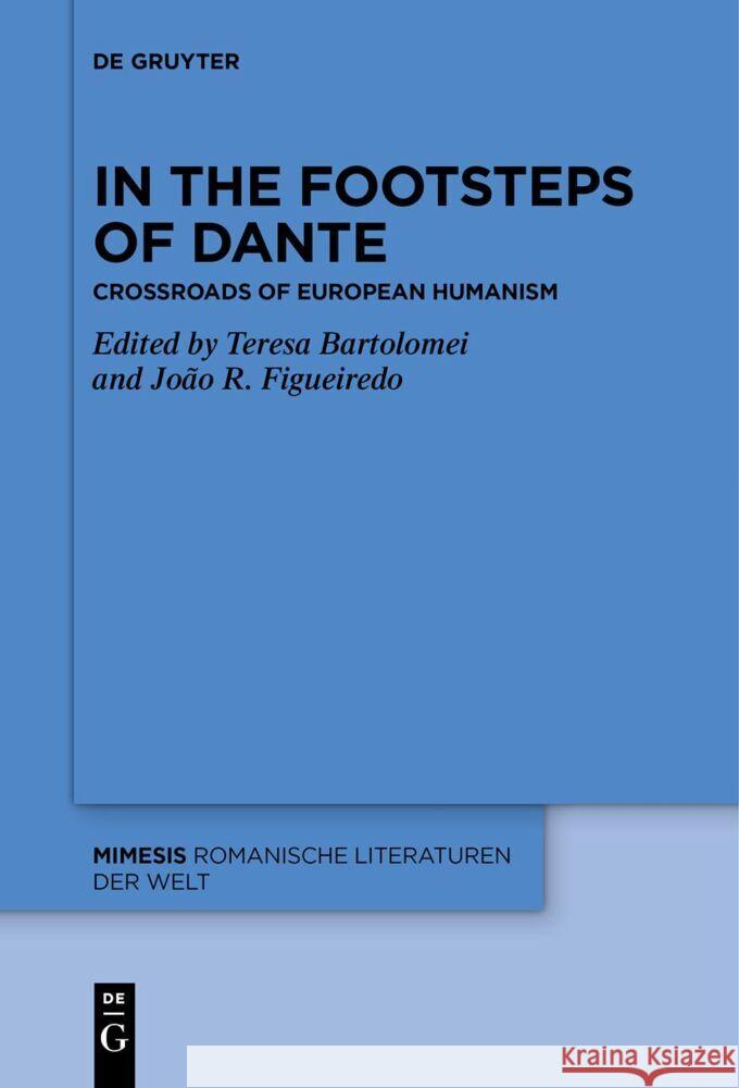 In the Footsteps of Dante: Crossroads of European Humanism Teresa Bartolomei Joao R. Figueiredo 9783111627427 de Gruyter