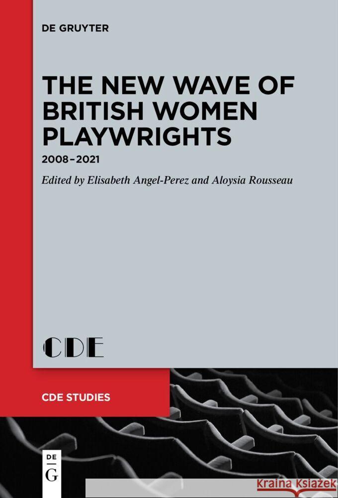 The New Wave of British Women Playwrights: 2008 - 2021 Elisabeth Angel-Perez Aloysia Rousseau 9783111627571 de Gruyter