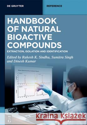 Handbook of Natural Bioactive Compounds: Extraction, Isolation and Identification Rakesh K. Sindhu Sumitra Singh Dinesh Kumar 9783111627717 de Gruyter