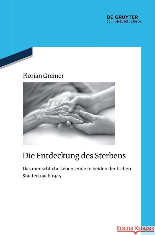 Die Entdeckung Des Sterbens: Das Menschliche Lebensende in Beiden Deutschen Staaten Nach 1945 Florian Greiner 9783111627755