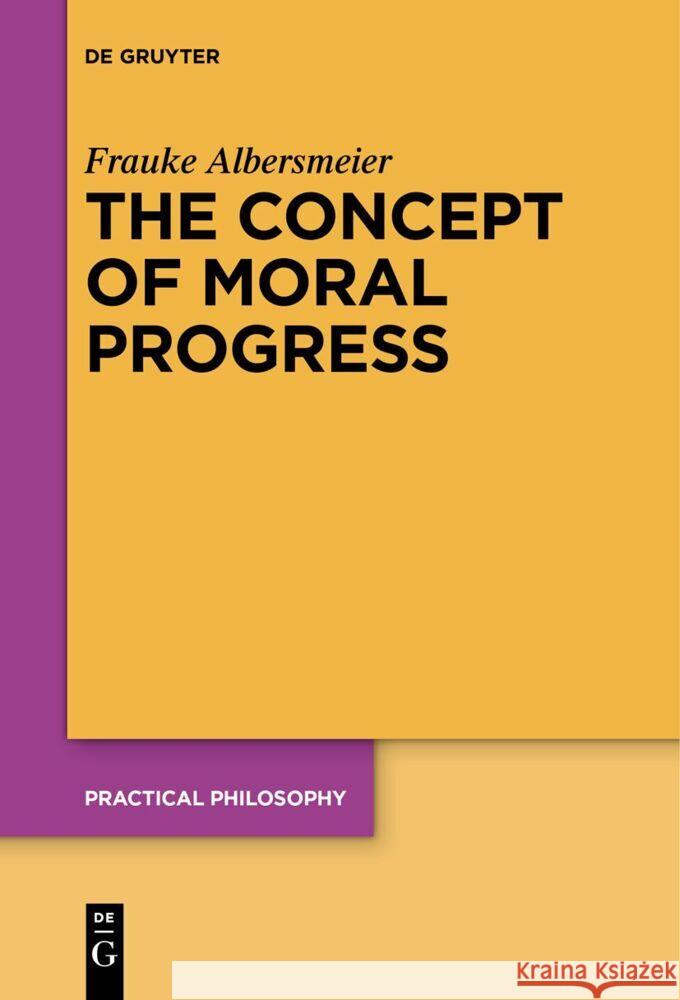 The Concept of Moral Progress Frauke Albersmeier 9783111627779 de Gruyter