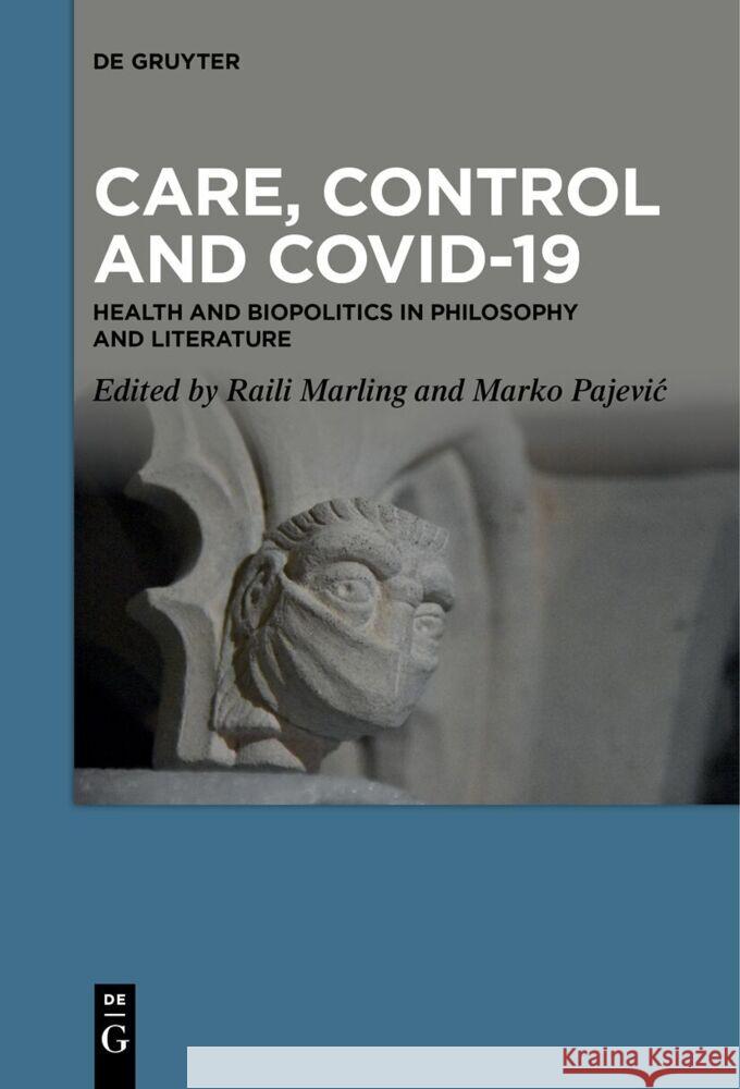 Care, Control and Covid-19: Health and Biopolitics in Philosophy and Literature Raili Marling Marko Pajevic 9783111627786 de Gruyter