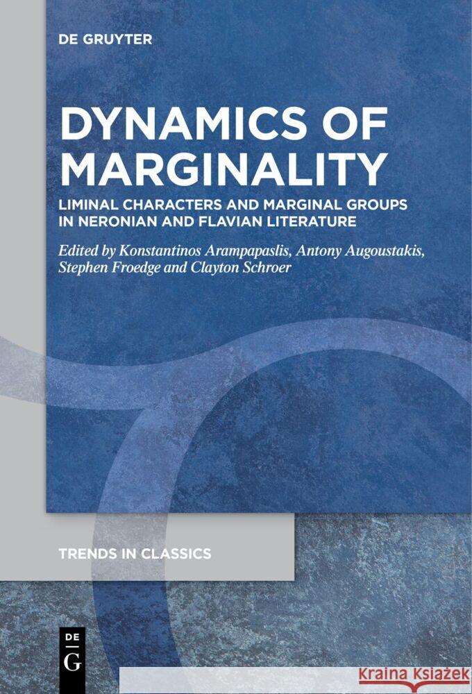 Dynamics of Marginality: Liminal Characters and Marginal Groups in Neronian and Flavian Literature Konstantinos Arampapaslis Antony Augoustakis Stephen Froedge 9783111628486 de Gruyter