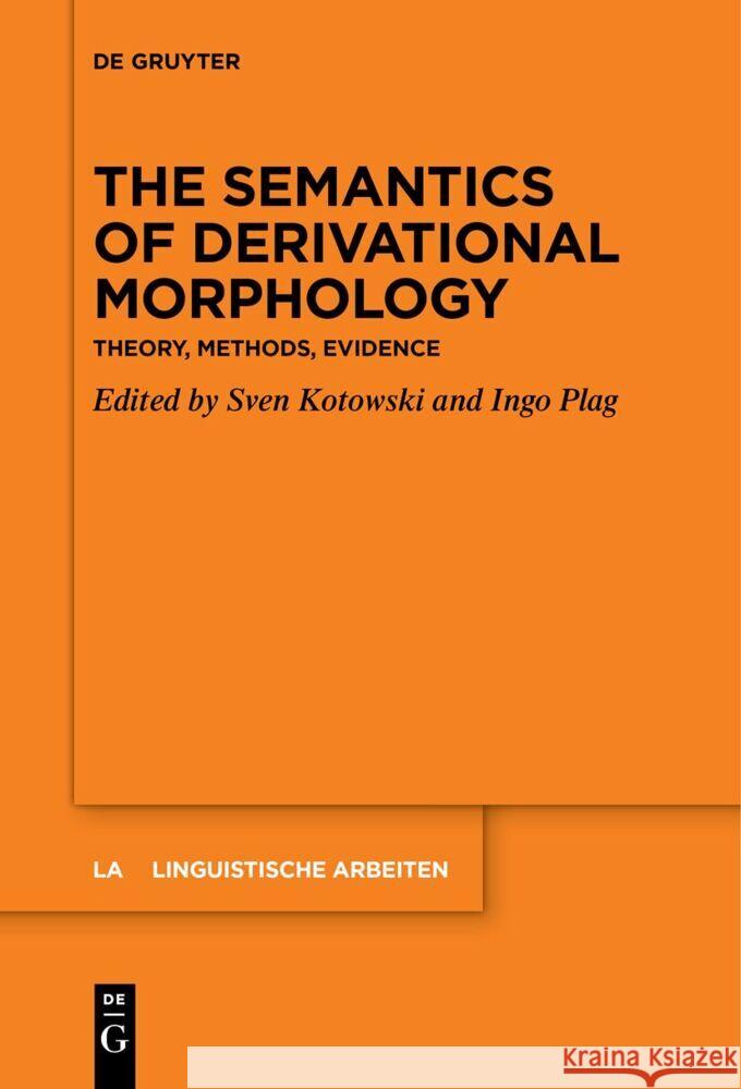 The Semantics of Derivational Morphology: Theory, Methods, Evidence Sven Kotowski Ingo Plag 9783111628523 de Gruyter