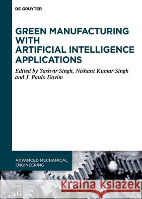 Green Manufacturing with Artificial Intelligence Applications Yashvir Singh Nishant Kumar Singh J. Paulo Davim 9783111630953 de Gruyter