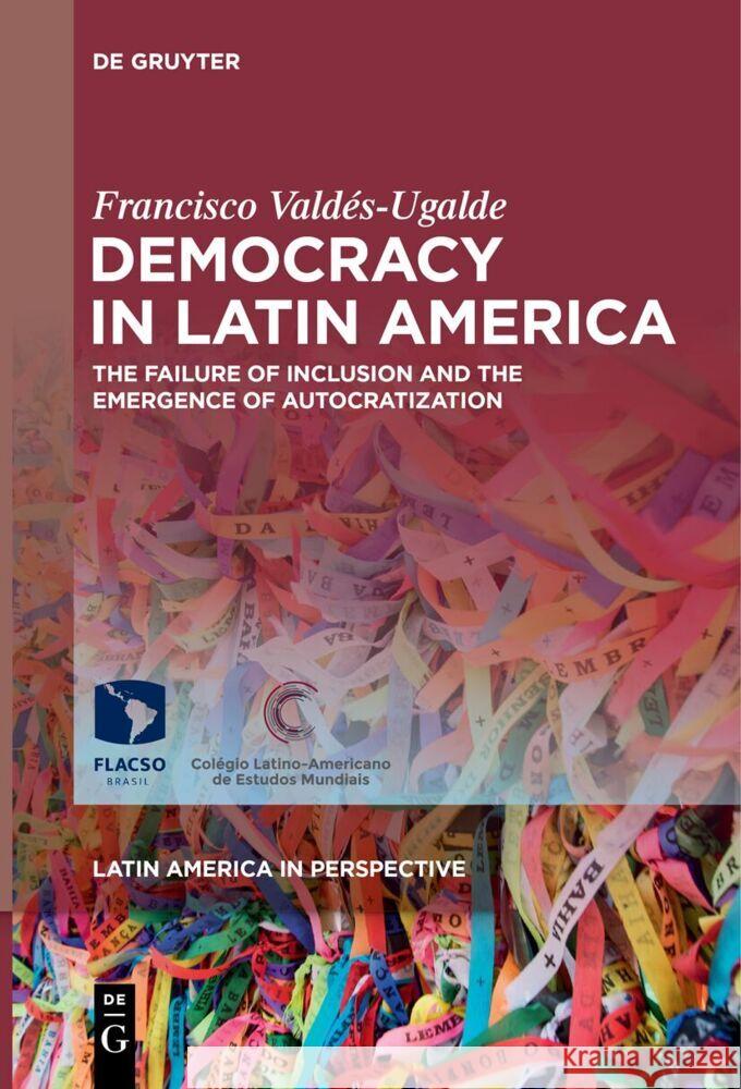 Democracy in Latin America: The Failure of Inclusion and the Emergence of Autocratization Francisco Vald?s-Ugalde 9783111631295