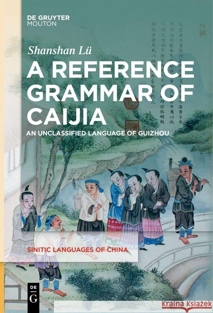 A Reference Grammar of Caijia: An Unclassified Language of Guizhou Shanshan L? 9783111631707