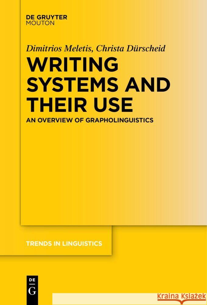 Writing Systems and Their Use: An Overview of Grapholinguistics Dimitrios Meletis Christa D?rscheid 9783111631769 de Gruyter Mouton