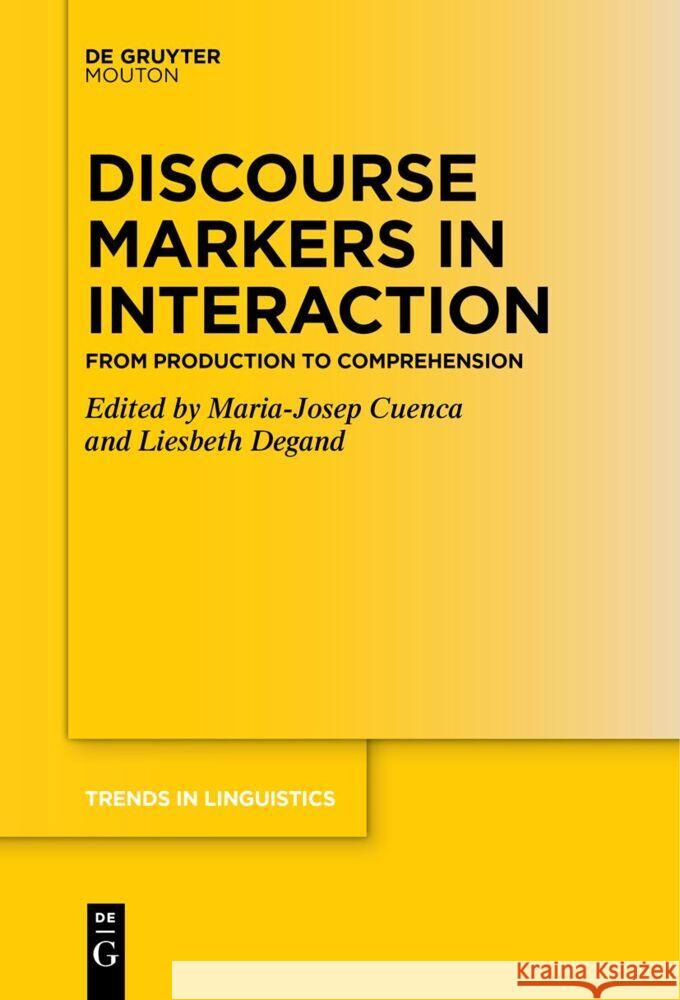 Discourse Markers in Interaction: From Production to Comprehension Maria-Josep Cuenca Liesbeth Degand 9783111631790