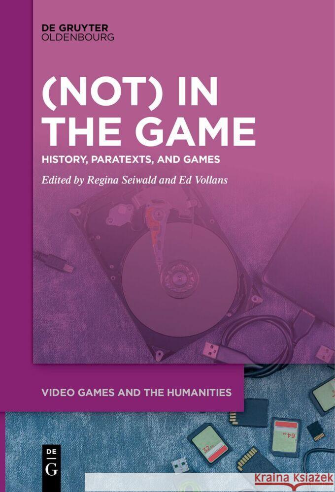 (Not) in the Game: History, Paratexts, and Games Regina Seiwald Edwin Vollans 9783111631868 de Gruyter Oldenbourg