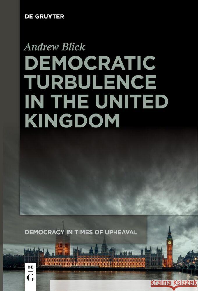 Democratic Turbulence in the United Kingdom Andrew Blick 9783111632391