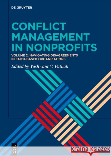 Conflict Management in Nonprofits: Volume 2: Navigating Disagreements in Faith-Based Organizations Yashwant V. Pathak 9783111632490