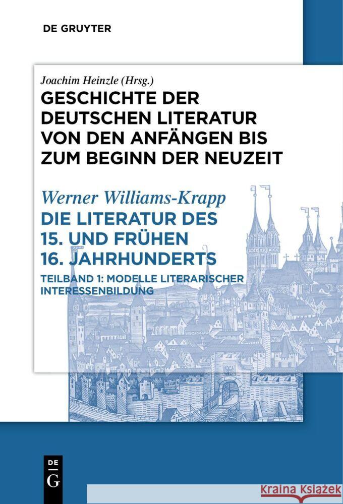 Die Literatur Des 15. Und Fr?hen 16. Jahrhunderts: Teilband 1: Modelle Literarischer Interessenbildung Werner Williams-Krapp 9783111633176