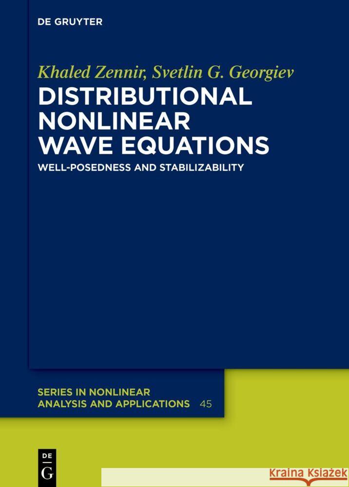 Distributional Nonlinear Wave Equations: Well-Posedness and Stabilizability Khaled Zennir Svetlin G. Georgiev 9783111633688