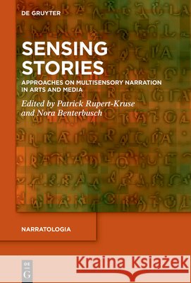 Sensing Stories: Approaches on Multisensory Narration in Arts and Media Nora Benterbusch Patrick Rupert-Kruse 9783111659145 de Gruyter