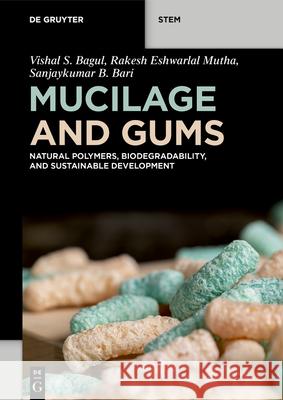 Mucilage and Gums: Natural Polymers, Biodegradability, and Sustainable Development Vishal S. Bagul Rakesh Eshwarlal Mutha Sanjaykumar B. Bari 9783111673165