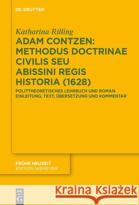 Adam Contzen: Methodus Doctrinae Civilis Seu Abissini Regis Historia (1628): Polittheoretisches Lehrbuch Und Roman. Einleitung, Text, ?bersetzung Und Katharina Rilling 9783111676432 de Gruyter